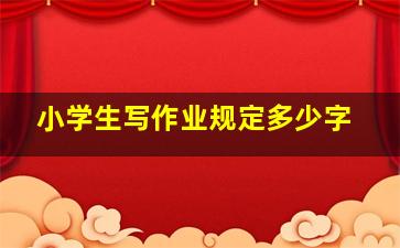 小学生写作业规定多少字