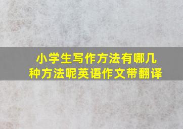 小学生写作方法有哪几种方法呢英语作文带翻译