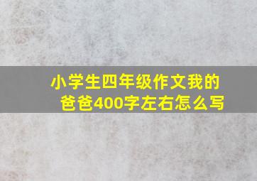 小学生四年级作文我的爸爸400字左右怎么写