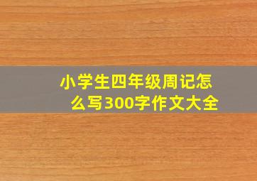 小学生四年级周记怎么写300字作文大全