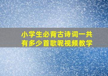 小学生必背古诗词一共有多少首歌呢视频教学