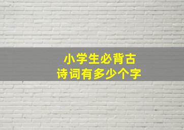 小学生必背古诗词有多少个字