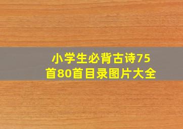 小学生必背古诗75首80首目录图片大全