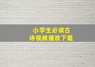 小学生必读古诗视频播放下载