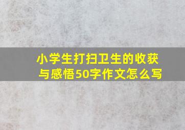 小学生打扫卫生的收获与感悟50字作文怎么写