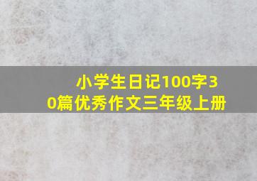 小学生日记100字30篇优秀作文三年级上册