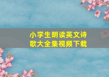 小学生朗读英文诗歌大全集视频下载