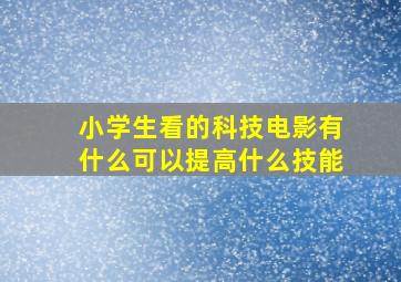 小学生看的科技电影有什么可以提高什么技能