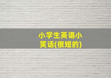 小学生英语小笑话(很短的)