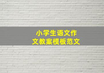 小学生语文作文教案模板范文