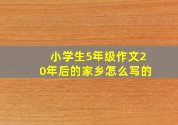 小学生5年级作文20年后的家乡怎么写的