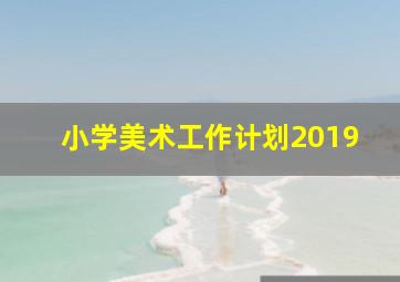 小学美术工作计划2019