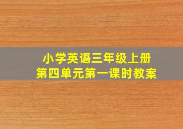 小学英语三年级上册第四单元第一课时教案