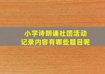 小学诗朗诵社团活动记录内容有哪些题目呢