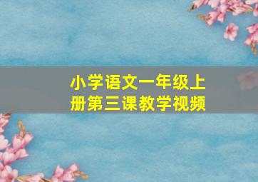 小学语文一年级上册第三课教学视频