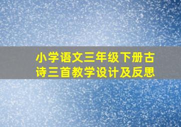 小学语文三年级下册古诗三首教学设计及反思