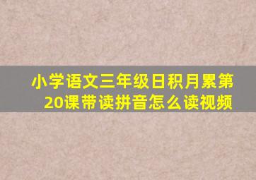 小学语文三年级日积月累第20课带读拼音怎么读视频