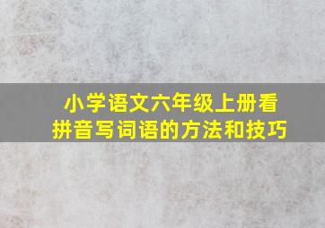 小学语文六年级上册看拼音写词语的方法和技巧