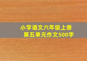 小学语文六年级上册第五单元作文500字