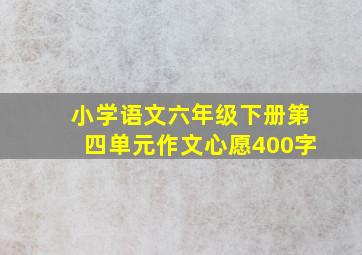 小学语文六年级下册第四单元作文心愿400字