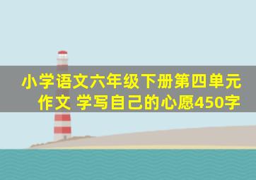 小学语文六年级下册第四单元作文 学写自己的心愿450字