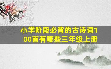 小学阶段必背的古诗词100首有哪些三年级上册