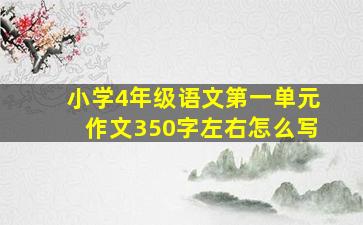 小学4年级语文第一单元作文350字左右怎么写