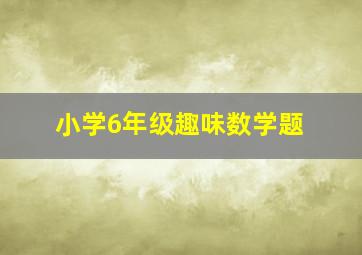 小学6年级趣味数学题