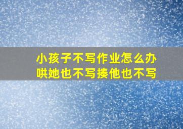 小孩子不写作业怎么办哄她也不写揍他也不写