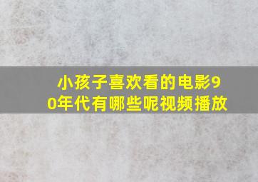 小孩子喜欢看的电影90年代有哪些呢视频播放