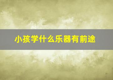 小孩学什么乐器有前途