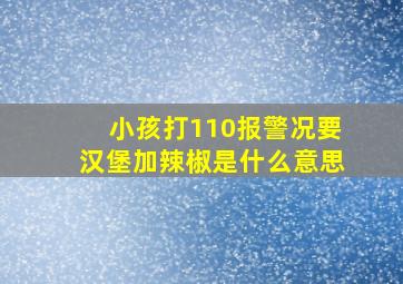 小孩打110报警况要汉堡加辣椒是什么意思