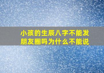 小孩的生辰八字不能发朋友圈吗为什么不能说