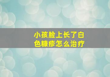 小孩脸上长了白色糠疹怎么治疗