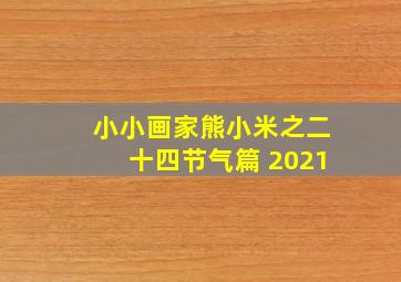 小小画家熊小米之二十四节气篇 2021