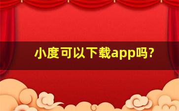 小度可以下载app吗?