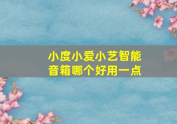 小度小爱小艺智能音箱哪个好用一点