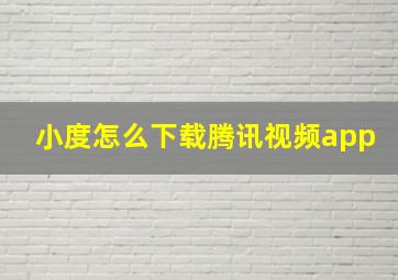 小度怎么下载腾讯视频app