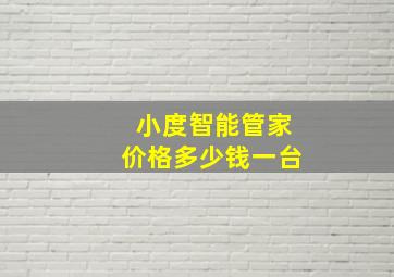 小度智能管家价格多少钱一台