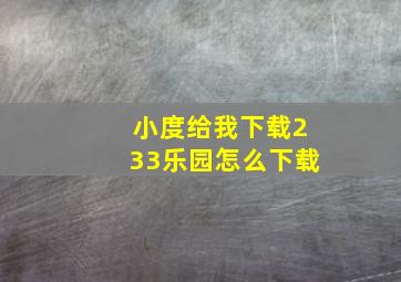 小度给我下载233乐园怎么下载