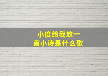 小度给我放一首小诗是什么歌