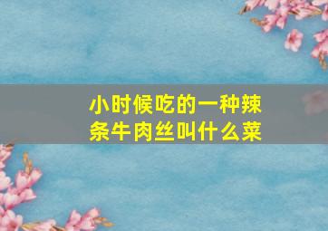 小时候吃的一种辣条牛肉丝叫什么菜