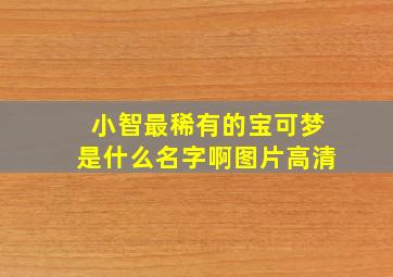 小智最稀有的宝可梦是什么名字啊图片高清