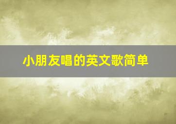 小朋友唱的英文歌简单