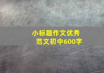 小标题作文优秀范文初中600字