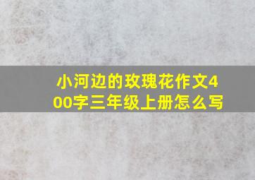 小河边的玫瑰花作文400字三年级上册怎么写