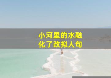 小河里的水融化了改拟人句