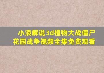 小浪解说3d植物大战僵尸花园战争视频全集免费观看