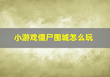 小游戏僵尸围城怎么玩