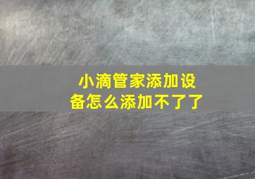 小滴管家添加设备怎么添加不了了